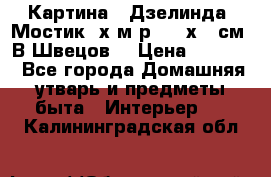 	 Картина “ Дзелинда. Мостик.“х.м р. 50 х 40см. В.Швецов. › Цена ­ 6 000 - Все города Домашняя утварь и предметы быта » Интерьер   . Калининградская обл.